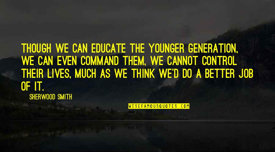 Jfk Israel Quotes By Sherwood Smith: though we can educate the younger generation, we Jfk Israel Quotes By Sherwood Smith: though we can educate the younger generation, we