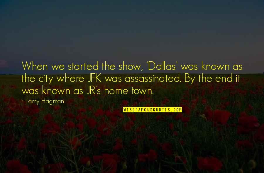 Jfk Jr Quotes By Larry Hagman: When we started the show, 'Dallas' was known