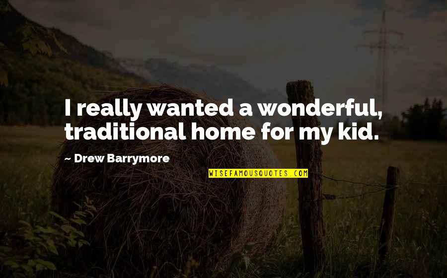 Jfk New Frontier Quotes By Drew Barrymore: I really wanted a wonderful, traditional home for