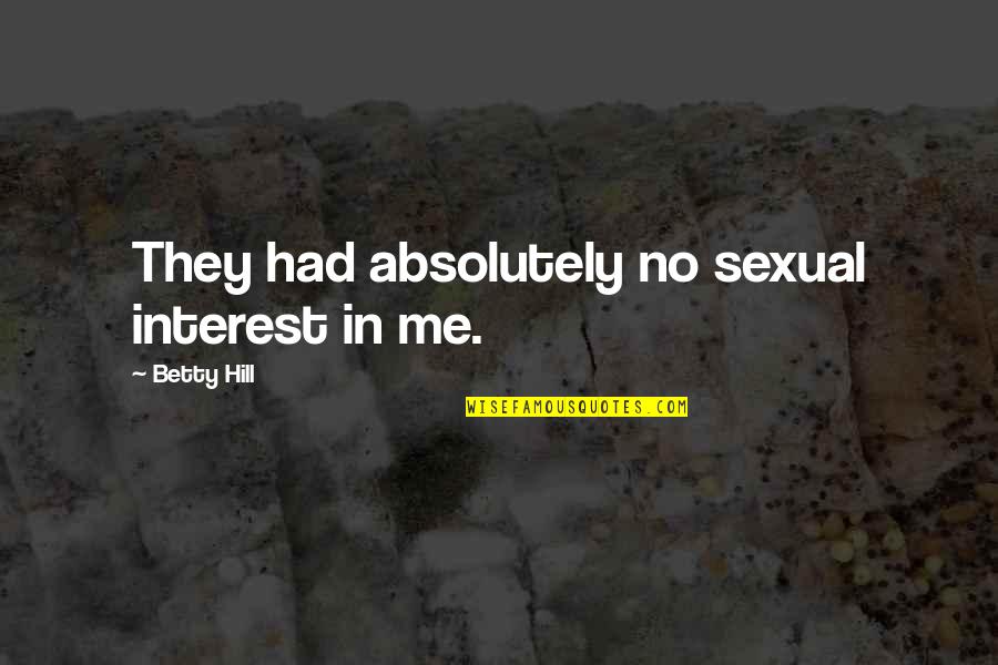Jfk Progressive Quotes By Betty Hill: They had absolutely no sexual interest in me. Jfk Progressive Quotes By Betty Hill: They had absolutely no sexual interest in me.