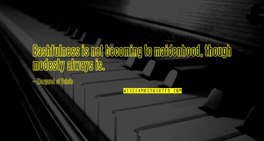 Jfk Progressive Quotes By Margaret Of Valois: Bashfulness is not becoming to maidenhood, though modesty Jfk Progressive Quotes By Margaret Of Valois: Bashfulness is not becoming to maidenhood, though modesty