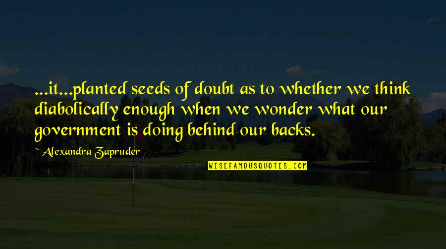 Jfk Quotes By Alexandra Zapruder: ...it...planted seeds of doubt as to whether we Jfk Quotes By Alexandra Zapruder: ...it...planted seeds of doubt as to whether we