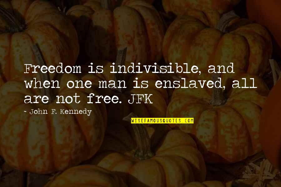 Jfk Quotes By John F. Kennedy: Freedom is indivisible, and when one man is