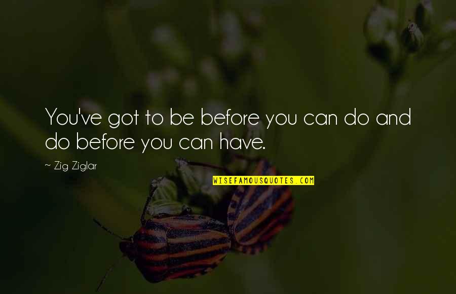 Jfk West Virginia Quote Quotes By Zig Ziglar: You've got to be before you can do