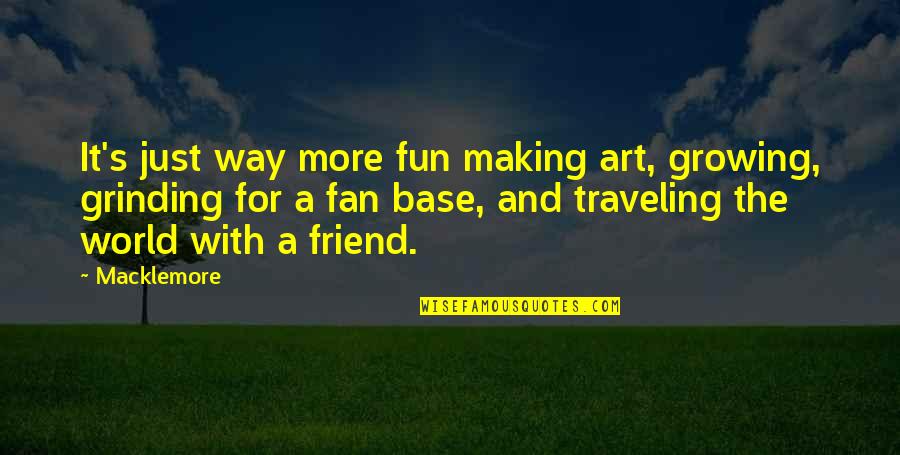 Jfk's Presidency Quotes By Macklemore: It's just way more fun making art, growing,