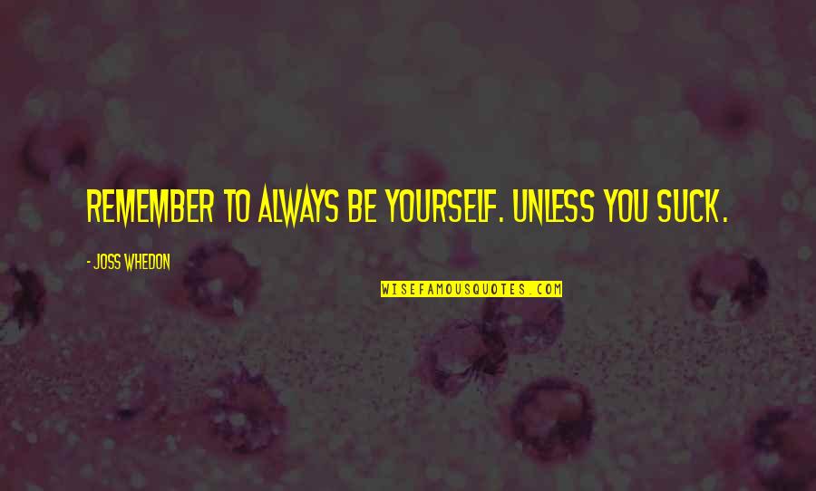 Jg Stock Quotes By Joss Whedon: Remember to always be yourself. Unless you suck.