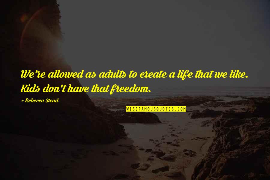 Jg Stock Quotes By Rebecca Stead: We're allowed as adults to create a life