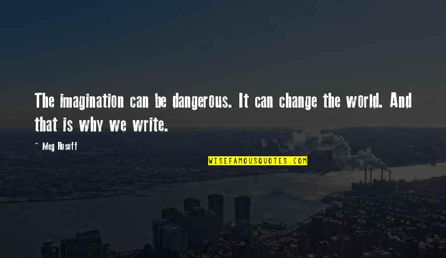 Jg Whittier Quotes By Meg Rosoff: The imagination can be dangerous. It can change