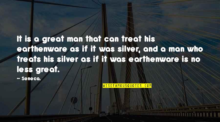 Jg Whittier Quotes By Seneca.: It is a great man that can treat