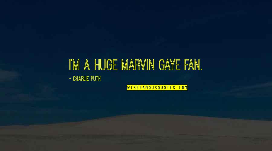 Jgaa Quotes By Charlie Puth: I'm a huge Marvin Gaye fan. Jgaa Quotes By Charlie Puth: I'm a huge Marvin Gaye fan.