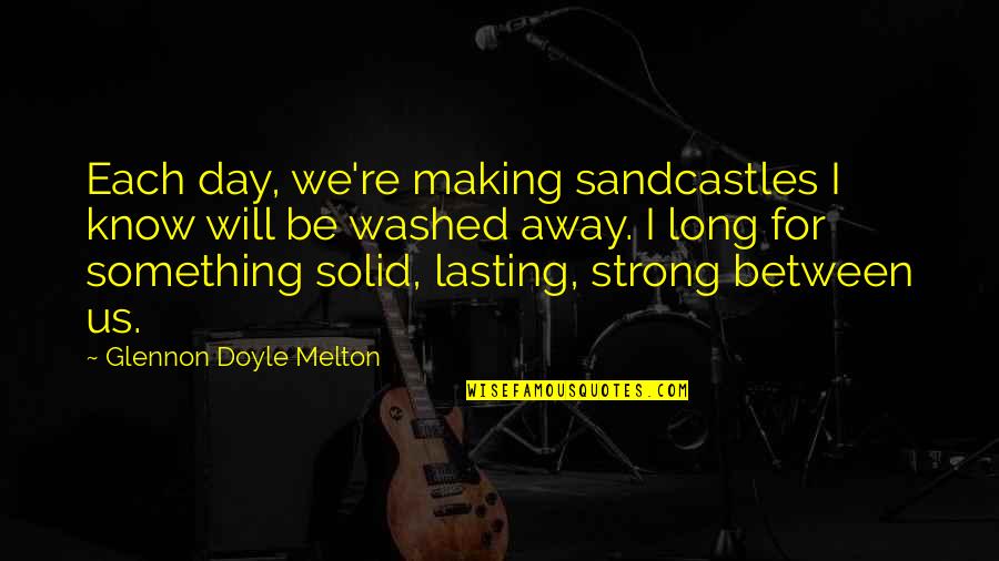Jgaa Quotes By Glennon Doyle Melton: Each day, we're making sandcastles I know will Jgaa Quotes By Glennon Doyle Melton: Each day, we're making sandcastles I know will