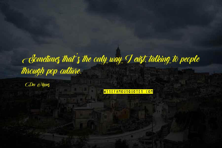Jgen 2020 Quotes By Dev Hynes: Sometimes that's the only way I exist, talking