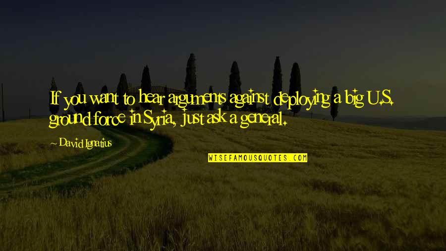 Jgenprodvi Quotes By David Ignatius: If you want to hear arguments against deploying Jgenprodvi Quotes By David Ignatius: If you want to hear arguments against deploying