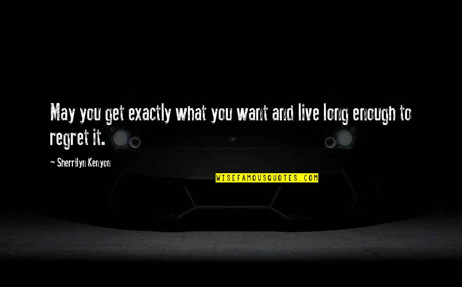 Jgenprodvi Quotes By Sherrilyn Kenyon: May you get exactly what you want and Jgenprodvi Quotes By Sherrilyn Kenyon: May you get exactly what you want and
