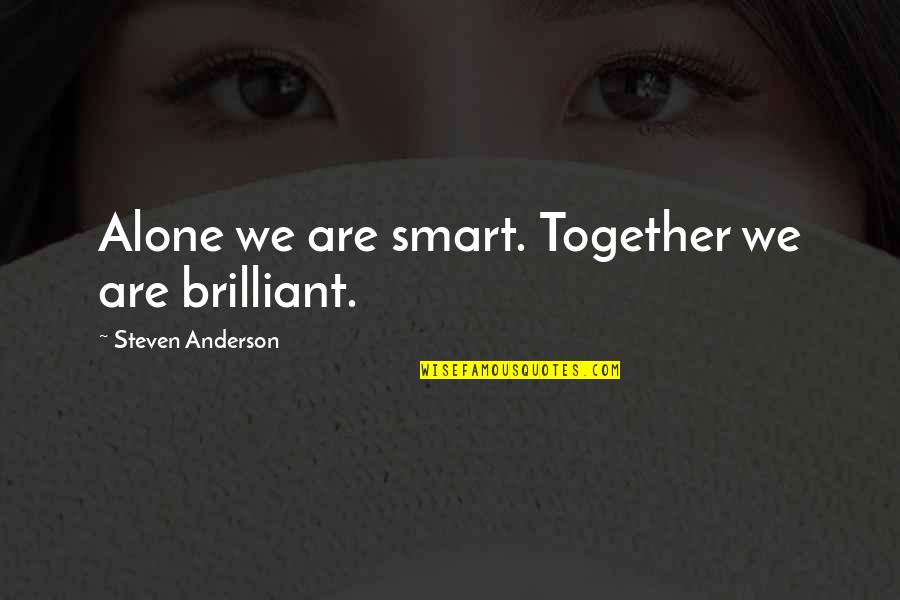 Jgenprodvi Quotes By Steven Anderson: Alone we are smart. Together we are brilliant. Jgenprodvi Quotes By Steven Anderson: Alone we are smart. Together we are brilliant.