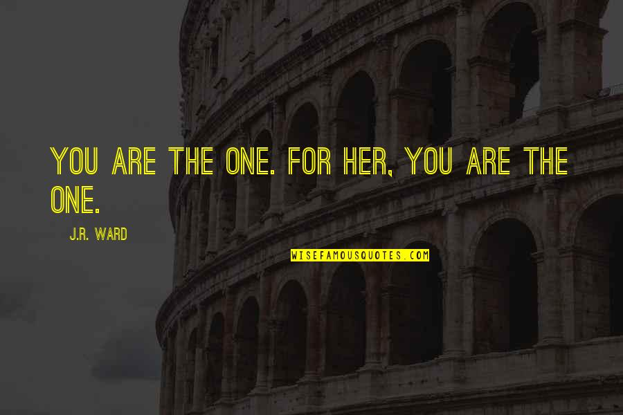Jgnd Quotes By J.R. Ward: You are the one. For her, you are Jgnd Quotes By J.R. Ward: You are the one. For her, you are
