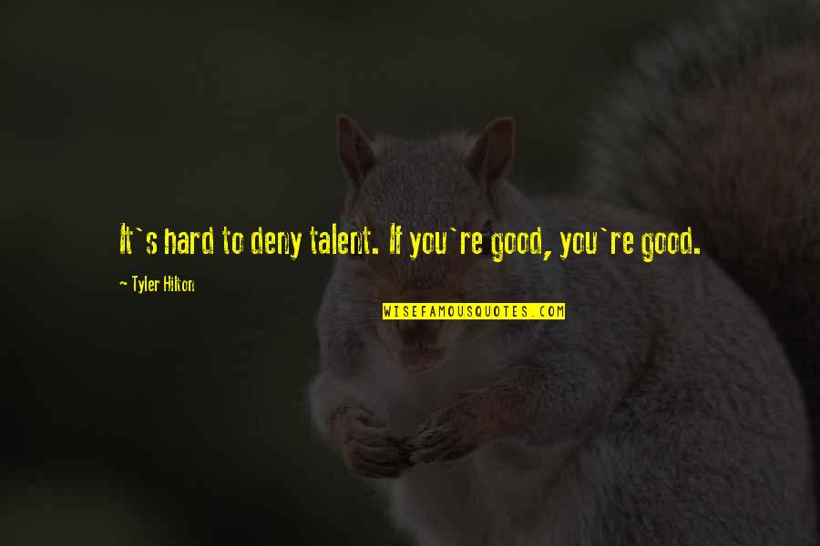 Jh Larson Quotes By Tyler Hilton: It's hard to deny talent. If you're good, Jh Larson Quotes By Tyler Hilton: It's hard to deny talent. If you're good,