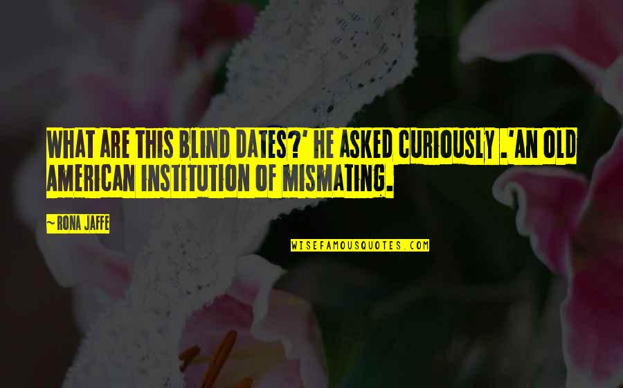Jh Ranch Quotes By Rona Jaffe: What are this blind dates?' he asked curiously Jh Ranch Quotes By Rona Jaffe: What are this blind dates?' he asked curiously