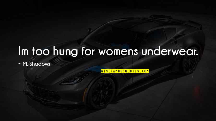 Jhalak Dikhhla Quotes By M. Shadows: Im too hung for womens underwear. Jhalak Dikhhla Quotes By M. Shadows: Im too hung for womens underwear.