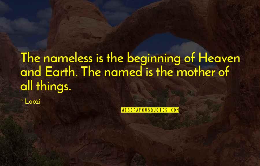 Jhangiani Md Quotes By Laozi: The nameless is the beginning of Heaven and