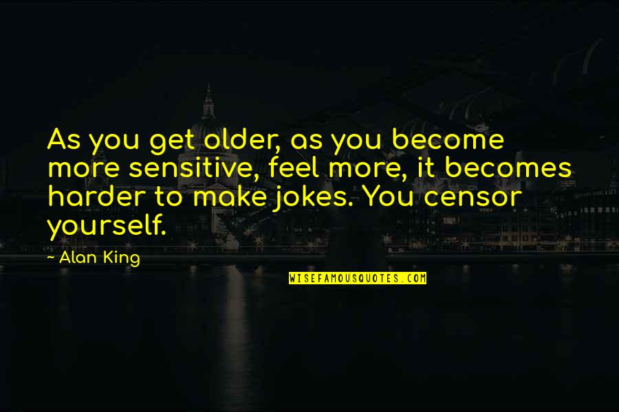 Jhankar Beats Quotes By Alan King: As you get older, as you become more Jhankar Beats Quotes By Alan King: As you get older, as you become more