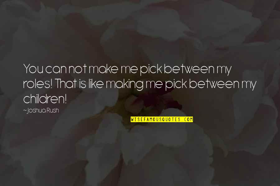 Jhankar Beats Quotes By Joshua Rush: You can not make me pick between my Jhankar Beats Quotes By Joshua Rush: You can not make me pick between my
