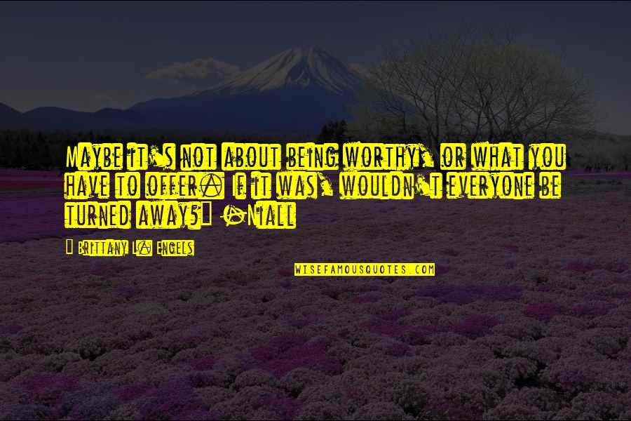 Jhankar Dance Quotes By Brittany L. Engels: Maybe it's not about being worthy, or what Jhankar Dance Quotes By Brittany L. Engels: Maybe it's not about being worthy, or what