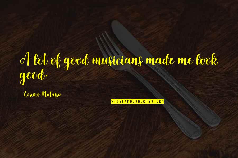 Jhankaro Quotes By Cosimo Matassa: A lot of good musicians made me look Jhankaro Quotes By Cosimo Matassa: A lot of good musicians made me look