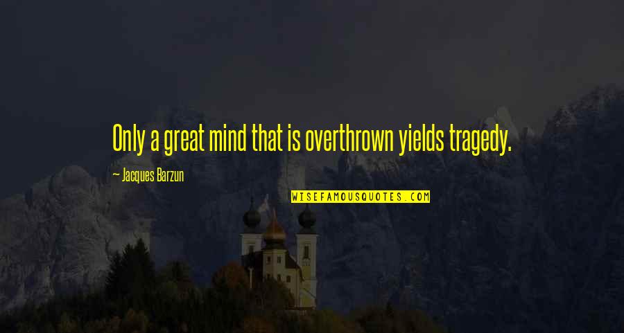 Jhankaro Quotes By Jacques Barzun: Only a great mind that is overthrown yields Jhankaro Quotes By Jacques Barzun: Only a great mind that is overthrown yields
