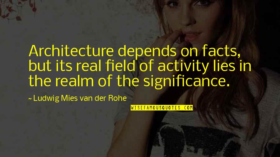 Jhankaro Quotes By Ludwig Mies Van Der Rohe: Architecture depends on facts, but its real field Jhankaro Quotes By Ludwig Mies Van Der Rohe: Architecture depends on facts, but its real field