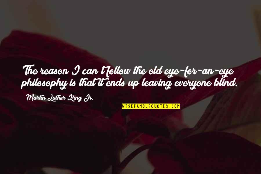 Jhankaro Quotes By Martin Luther King Jr.: The reason I can't follow the old eye-for-an-eye Jhankaro Quotes By Martin Luther King Jr.: The reason I can't follow the old eye-for-an-eye