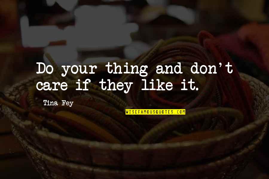 Jhankaro Quotes By Tina Fey: Do your thing and don't care if they