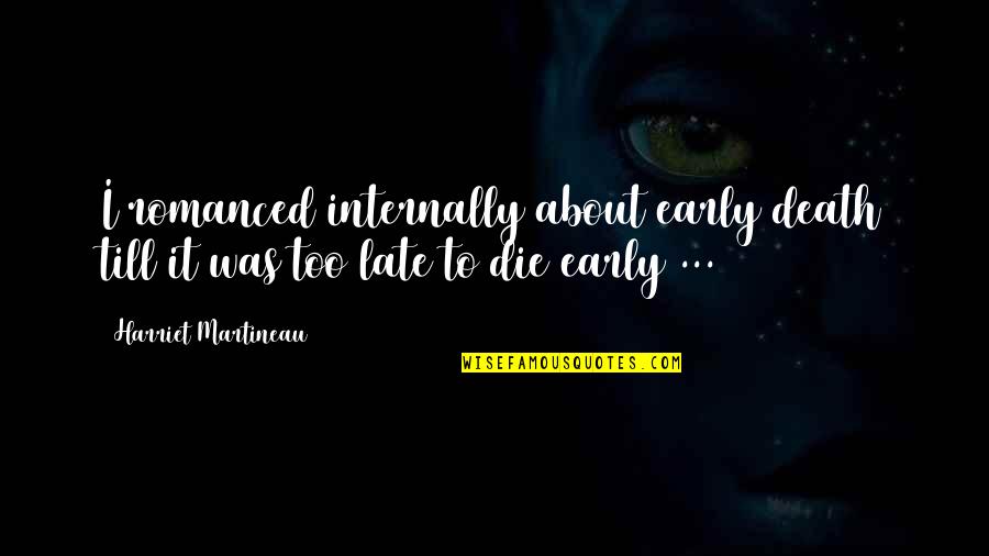 Jhansi Rani Quotes By Harriet Martineau: I romanced internally about early death till it Jhansi Rani Quotes By Harriet Martineau: I romanced internally about early death till it