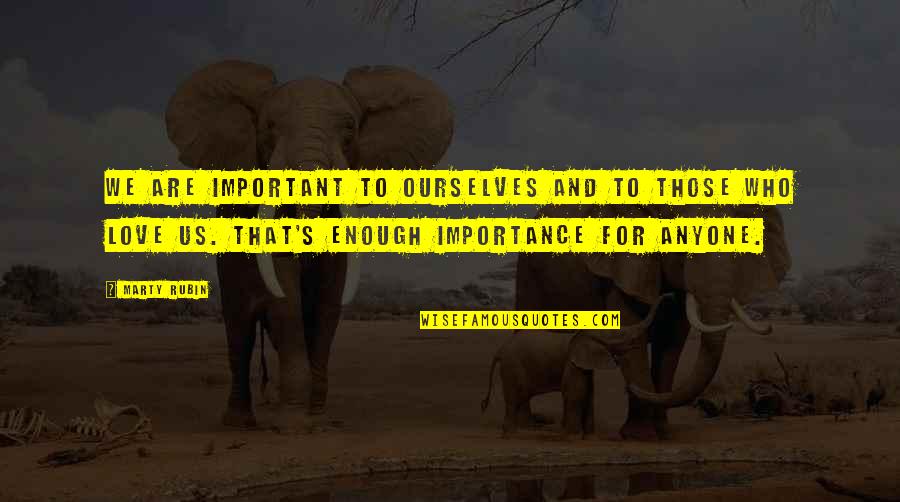 Jhansi Rani Quotes By Marty Rubin: We are important to ourselves and to those Jhansi Rani Quotes By Marty Rubin: We are important to ourselves and to those