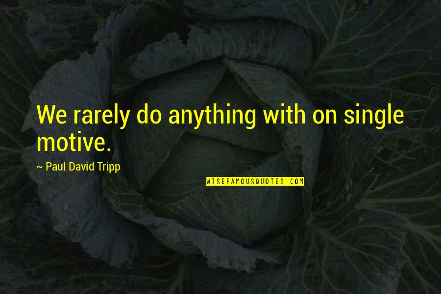Jhantu Shayari Quotes By Paul David Tripp: We rarely do anything with on single motive. Jhantu Shayari Quotes By Paul David Tripp: We rarely do anything with on single motive.