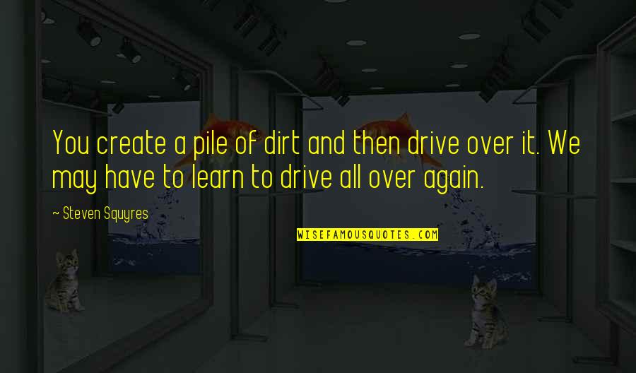 Jhantu Shayari Quotes By Steven Squyres: You create a pile of dirt and then Jhantu Shayari Quotes By Steven Squyres: You create a pile of dirt and then