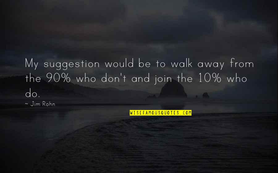 Jharna In English Quotes By Jim Rohn: My suggestion would be to walk away from