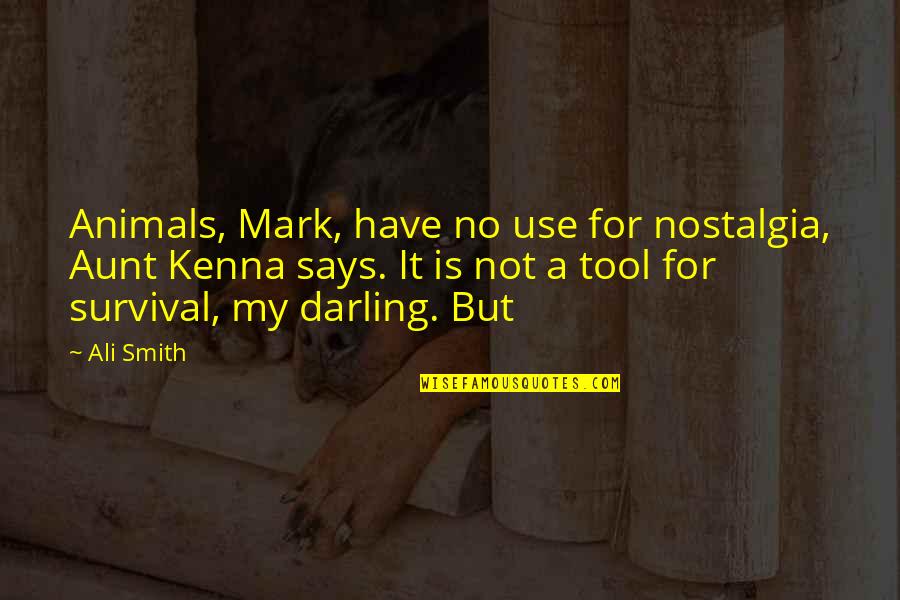 Jharrett Quotes By Ali Smith: Animals, Mark, have no use for nostalgia, Aunt Jharrett Quotes By Ali Smith: Animals, Mark, have no use for nostalgia, Aunt