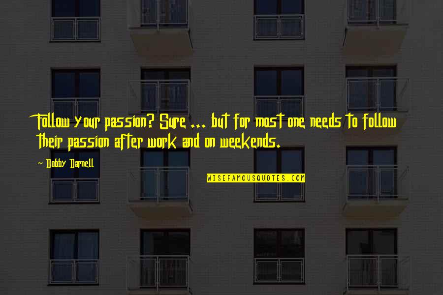 Jhayzone Quotes By Bobby Darnell: Follow your passion? Sure ... but for most Jhayzone Quotes By Bobby Darnell: Follow your passion? Sure ... but for most