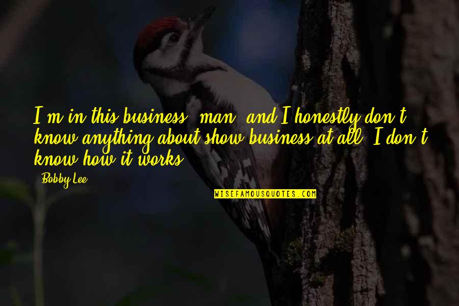 Jhayzone Quotes By Bobby Lee: I'm in this business, man, and I honestly Jhayzone Quotes By Bobby Lee: I'm in this business, man, and I honestly