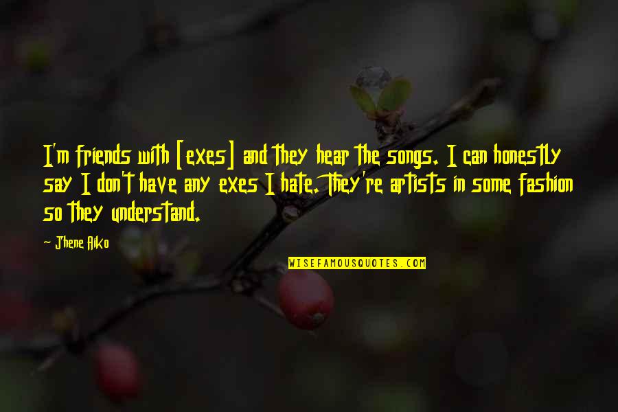 Jhene Aiko Best Quotes By Jhene Aiko: I'm friends with [exes] and they hear the
