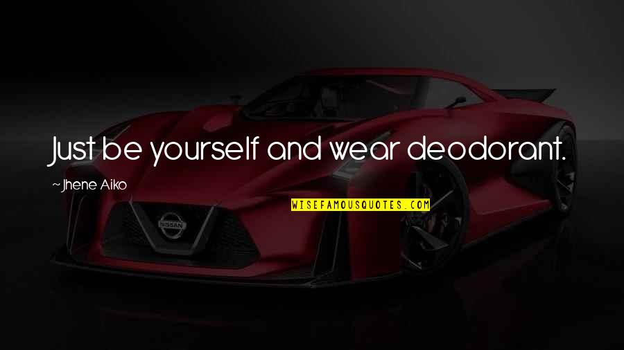 Jhene Aiko Best Quotes By Jhene Aiko: Just be yourself and wear deodorant. Jhene Aiko Best Quotes By Jhene Aiko: Just be yourself and wear deodorant.