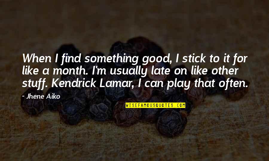 Jhene Aiko Best Quotes By Jhene Aiko: When I find something good, I stick to