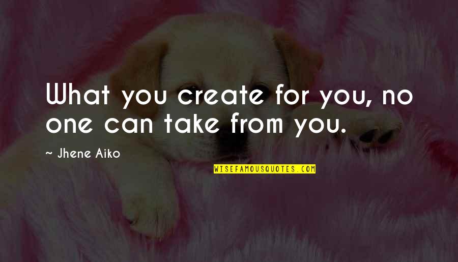 Jhene Aiko Best Quotes By Jhene Aiko: What you create for you, no one can Jhene Aiko Best Quotes By Jhene Aiko: What you create for you, no one can