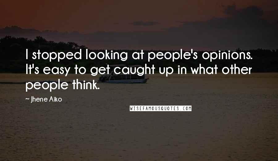 Jhene Aiko quotes: I stopped looking at people's opinions. It's easy to get caught up in what other people think.