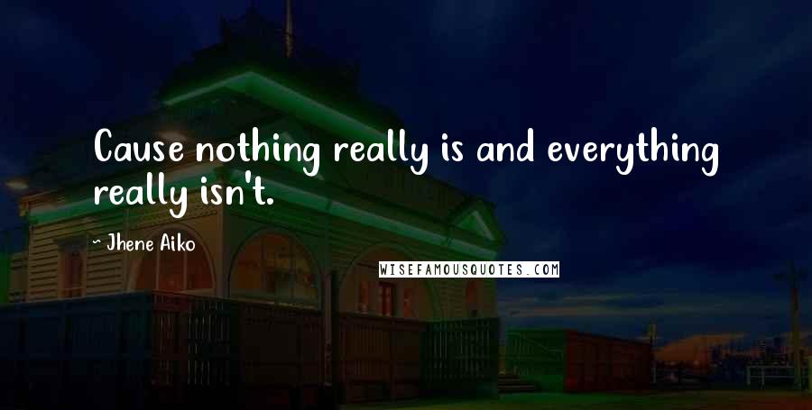 Jhene Aiko quotes: Cause nothing really is and everything really isn't.