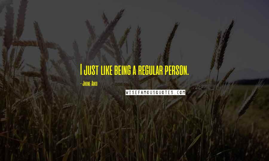 Jhene Aiko quotes: I just like being a regular person.