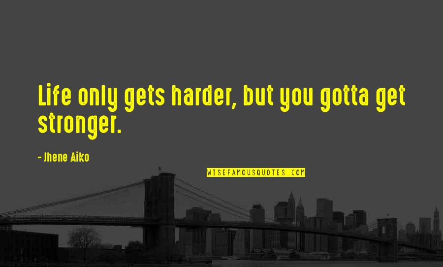 Jhene Aiko Quotes By Jhene Aiko: Life only gets harder, but you gotta get Jhene Aiko Quotes By Jhene Aiko: Life only gets harder, but you gotta get