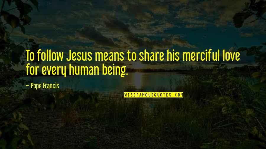 Jhene Aiko You Vs Them Quotes By Pope Francis: To follow Jesus means to share his merciful
