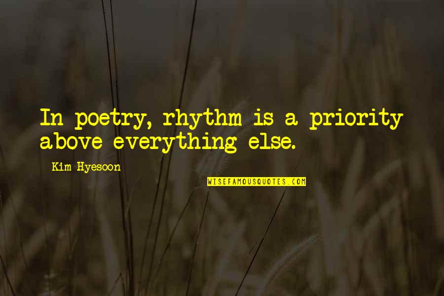 Jheng Lippert Quotes By Kim Hyesoon: In poetry, rhythm is a priority above everything Jheng Lippert Quotes By Kim Hyesoon: In poetry, rhythm is a priority above everything